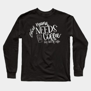 Mama Needs Coffee Long Sleeve T-Shirt